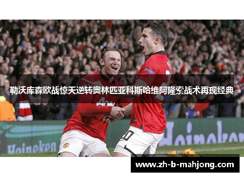 勒沃库森欧战惊天逆转奥林匹亚科斯哈维阿隆索战术再现经典