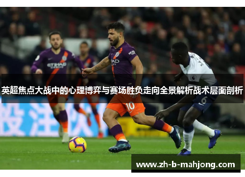 英超焦点大战中的心理博弈与赛场胜负走向全景解析战术层面剖析